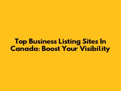 Top Business Listing Sites In Canada: Boost Your Visibility