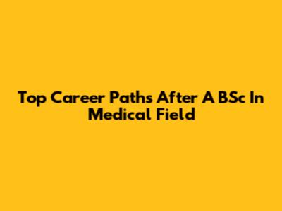 Top Career Paths After A BSc In Medical Field