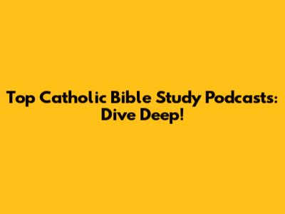 Top Catholic Bible Study Podcasts: Dive Deep!