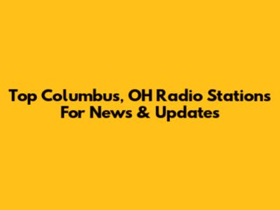 Top Columbus, OH Radio Stations For News & Updates