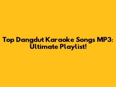 Top Dangdut Karaoke Songs MP3: Ultimate Playlist!
