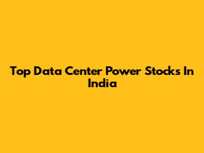 Top Data Center Power Stocks In India