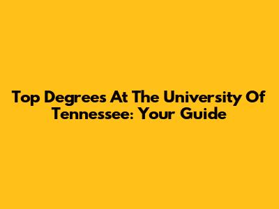 Top Degrees At The University Of Tennessee: Your Guide