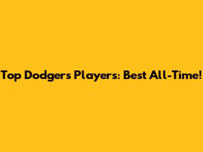 Top Dodgers Players: Best All-Time!