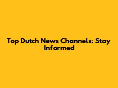 Top Dutch News Channels: Stay Informed