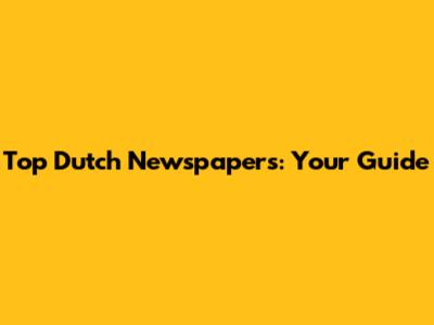 Top Dutch Newspapers: Your Guide