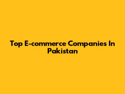 Top E-commerce Companies In Pakistan