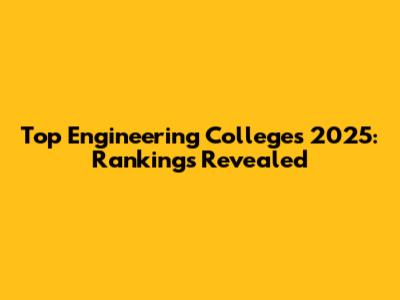 Top Engineering Colleges 2025: Rankings Revealed
