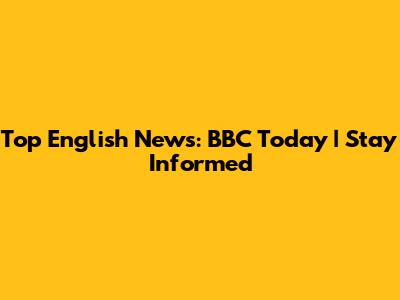 Top English News: BBC Today | Stay Informed