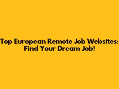 Top European Remote Job Websites: Find Your Dream Job!