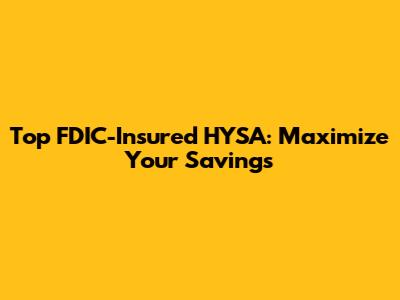 Top FDIC-Insured HYSA: Maximize Your Savings