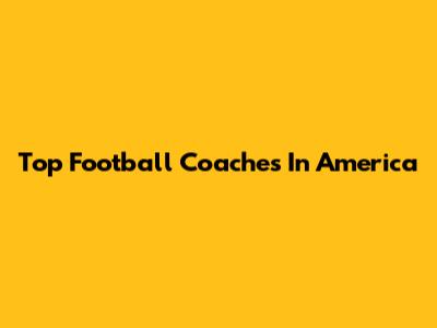 Top Football Coaches In America