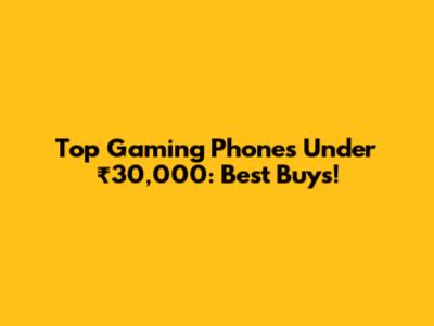 Top Gaming Phones Under ₹30,000: Best Buys!