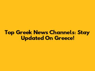 Top Greek News Channels: Stay Updated On Greece!