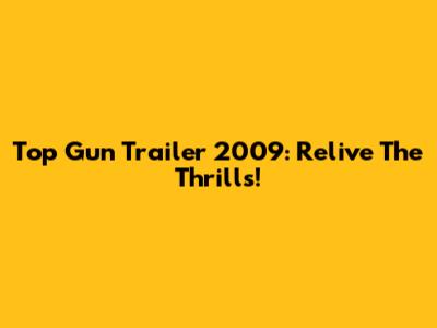 Top Gun Trailer 2009: Relive The Thrills!