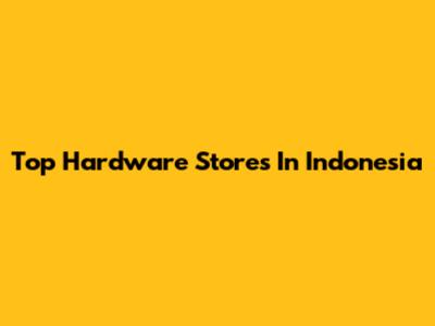 Top Hardware Stores In Indonesia