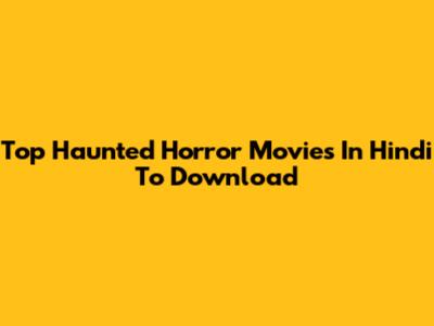 Top Haunted Horror Movies In Hindi To Download