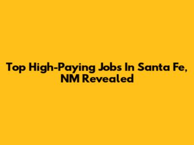 Top High-Paying Jobs In Santa Fe, NM Revealed