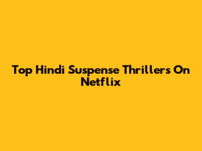 Top Hindi Suspense Thrillers On Netflix