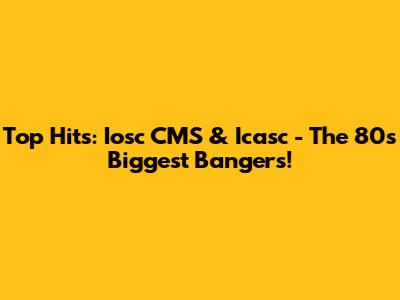 Top Hits: Iosc CMS & Icasc - The 80s' Biggest Bangers!