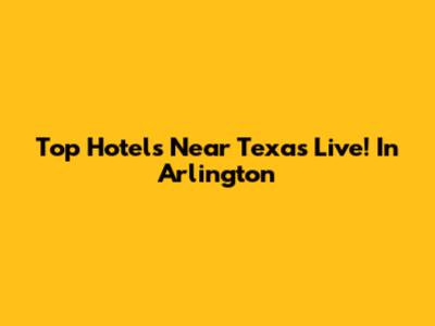 Top Hotels Near Texas Live! In Arlington