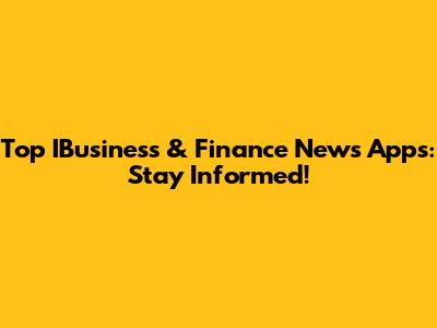 Top IBusiness & Finance News Apps: Stay Informed!