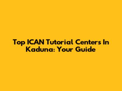 Top ICAN Tutorial Centers In Kaduna: Your Guide
