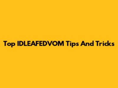 Top IDLEAFEDVOM Tips And Tricks