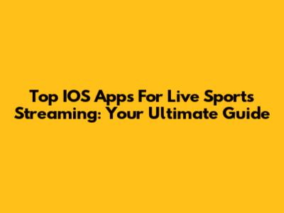 Top IOS Apps For Live Sports Streaming: Your Ultimate Guide