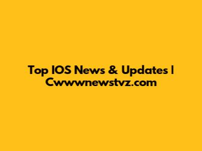 Top IOS News & Updates | Cwwwnewstvz.com