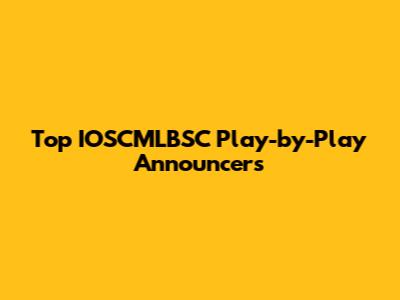 Top IOSCMLBSC Play-by-Play Announcers