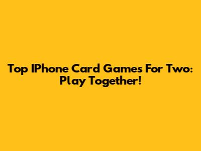 Top IPhone Card Games For Two: Play Together!