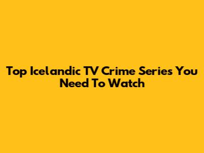 Top Icelandic TV Crime Series You Need To Watch