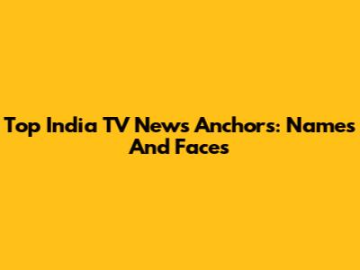 Top India TV News Anchors: Names And Faces