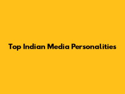 Top Indian Media Personalities