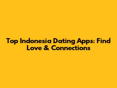 Top Indonesia Dating Apps: Find Love & Connections