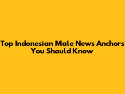 Top Indonesian Male News Anchors You Should Know