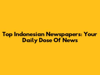 Top Indonesian Newspapers: Your Daily Dose Of News