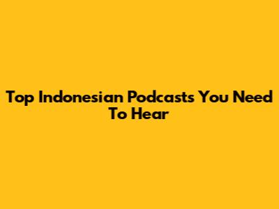 Top Indonesian Podcasts You Need To Hear