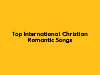 Top International Christian Romantic Songs