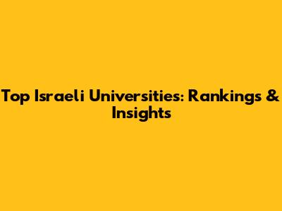 Top Israeli Universities: Rankings & Insights