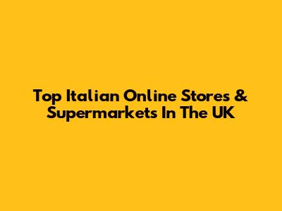 Top Italian Online Stores & Supermarkets In The UK