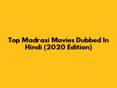 Top Madrasi Movies Dubbed In Hindi (2020 Edition)