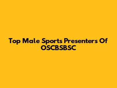 Top Male Sports Presenters Of OSCBSBSC