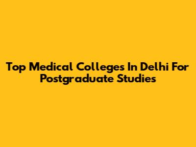 Top Medical Colleges In Delhi For Postgraduate Studies