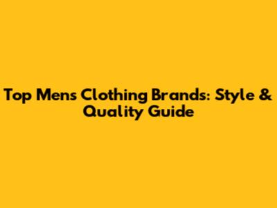 Top Men's Clothing Brands: Style & Quality Guide