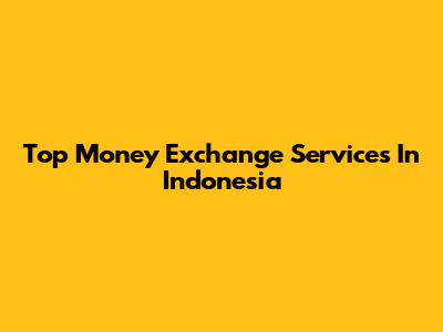 Top Money Exchange Services In Indonesia