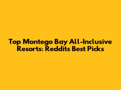 Top Montego Bay All-Inclusive Resorts: Reddit's Best Picks