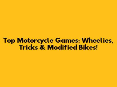 Top Motorcycle Games: Wheelies, Tricks & Modified Bikes!