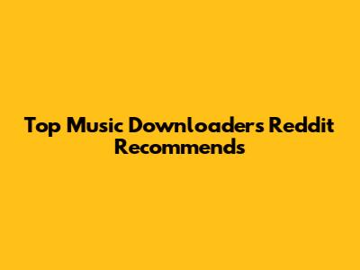 Top Music Downloaders Reddit Recommends